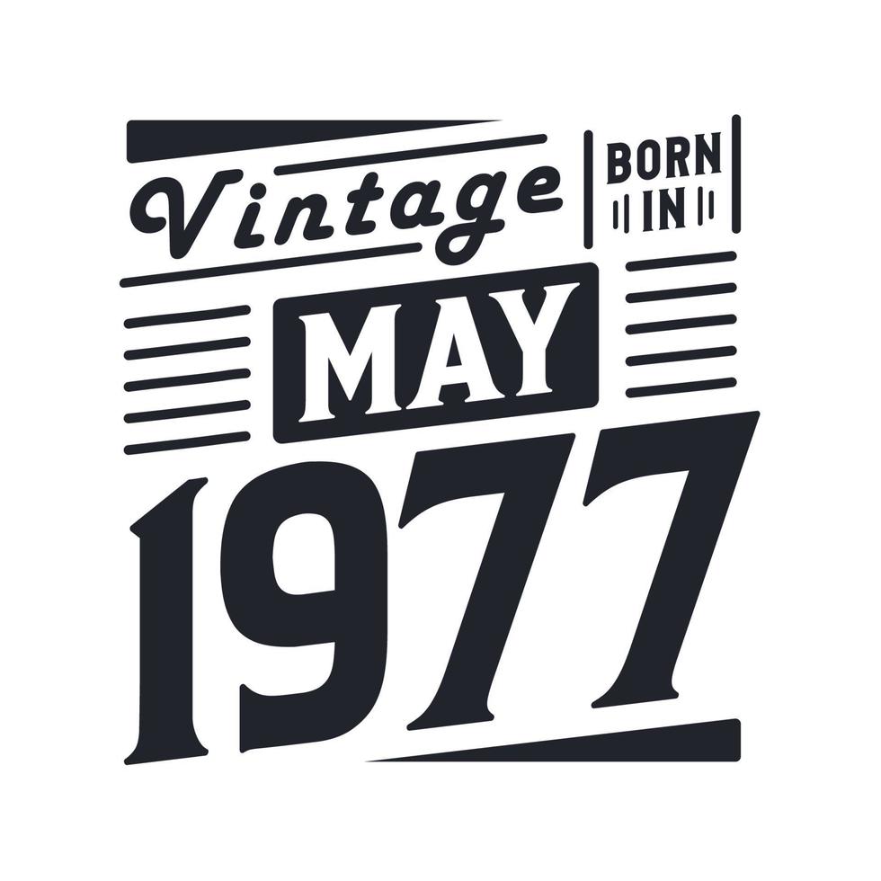Vintage born in May 1977. Born in May 1977 Retro Vintage Birthday vector
