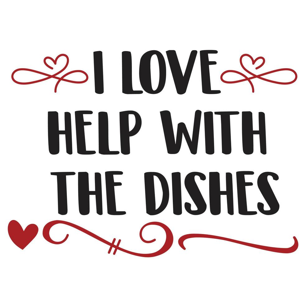 I Love Help With The Dishes, Happy valentine's day shirt Design Print Template Gift For Valentine's vector