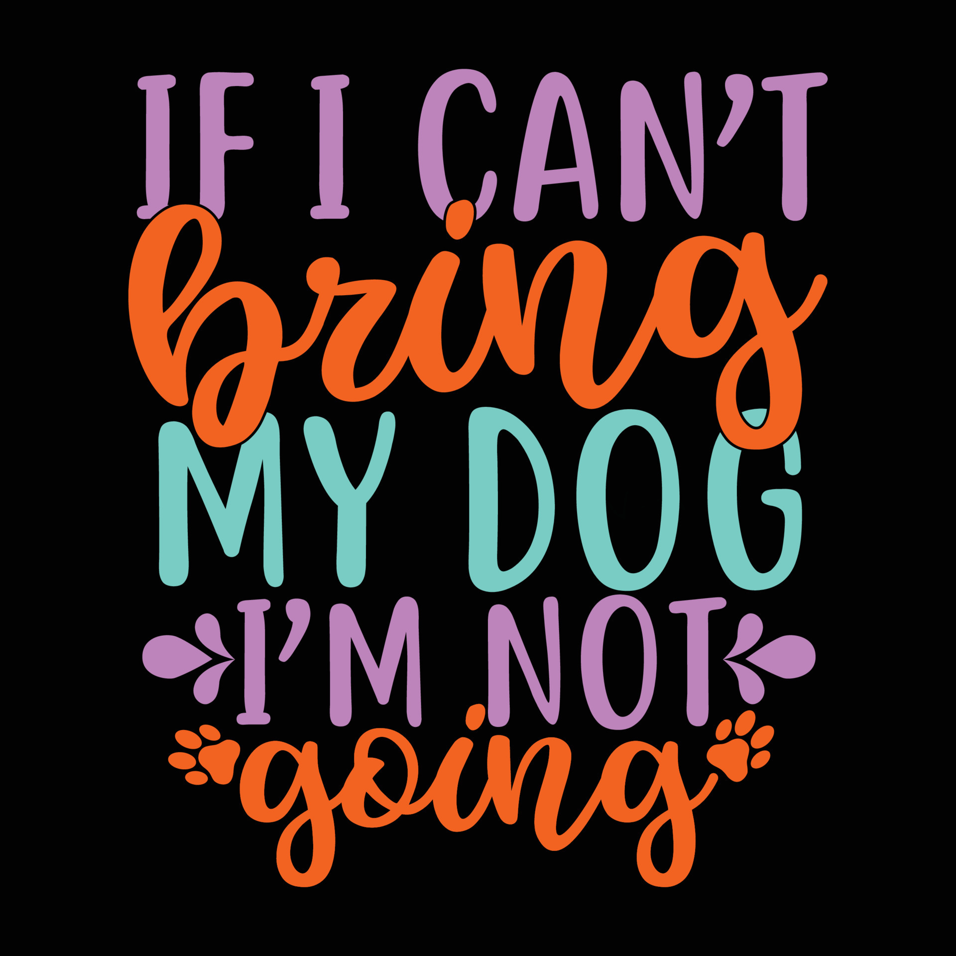 if i can't bring my dog im not going t shirt phrase vector illustration