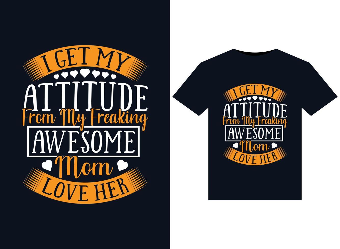 I Get My Attitude From My Freaking Awesome Mom i love her illustrations for print-ready T-Shirts design vector