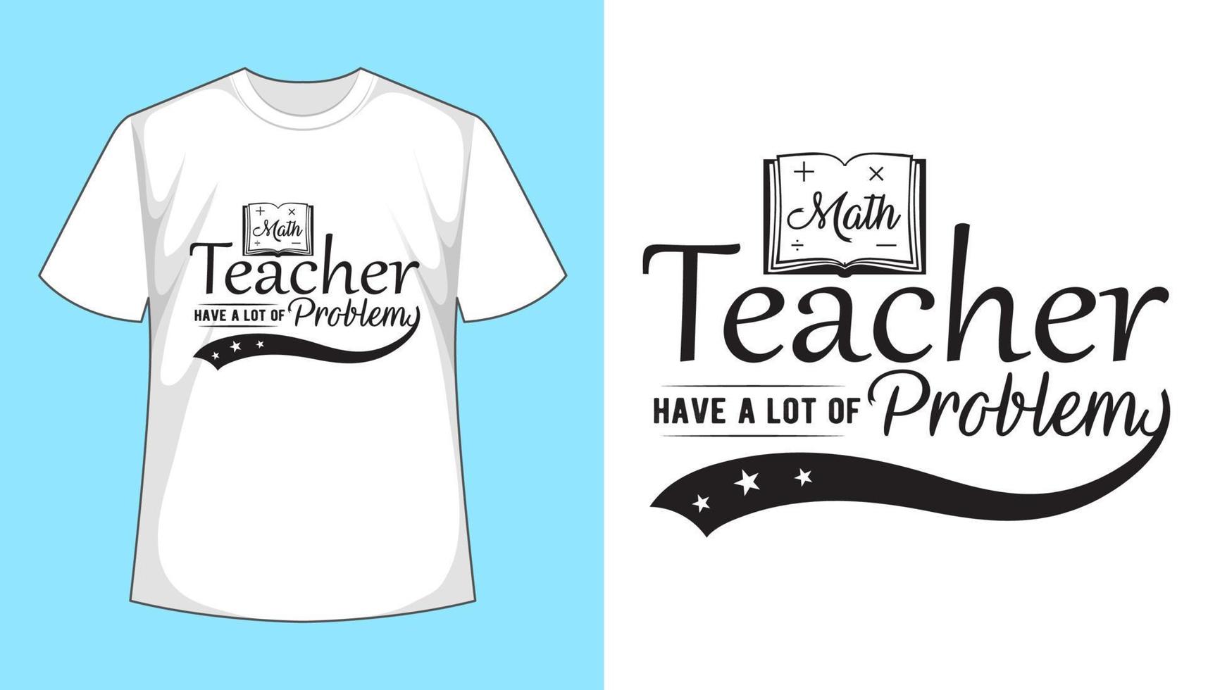 Math teacher have a lot of problems, Teacher's day t shirt design vector