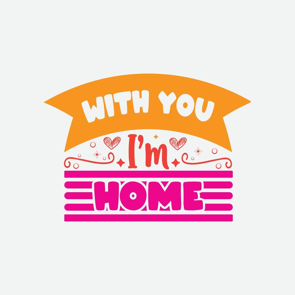 WITH YOU I'm HOME typography lettering for t shirt vector