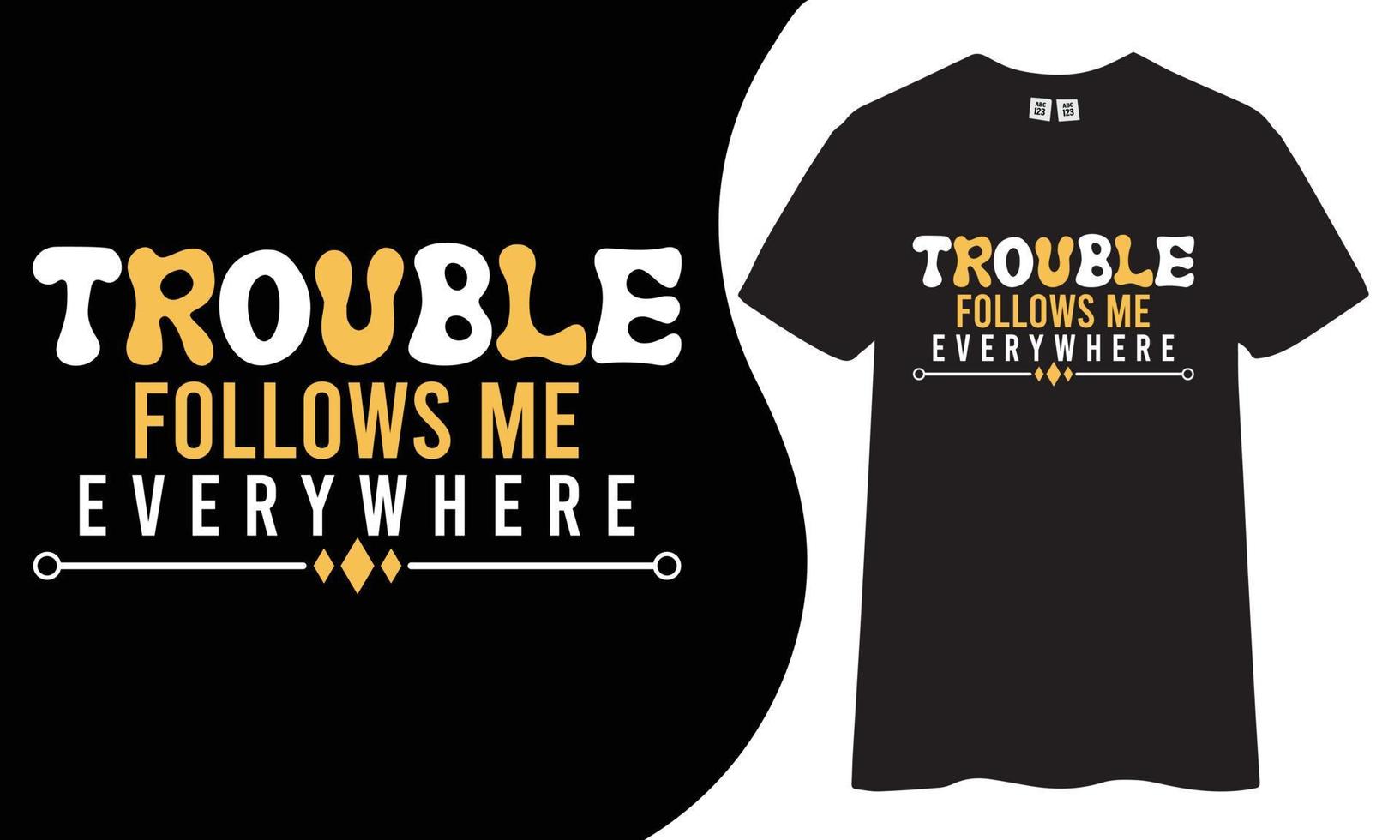 Motivational and inspiring t-shirt design. Trouble follows me everyehere quotes t shirt design. vector