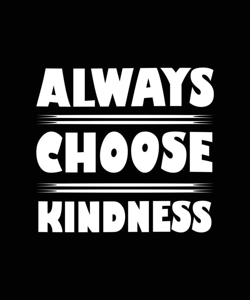 ALWAYS CHOOSE KINDNESS. T-SHIRT DESIGN. VECTOR. ILLUSTRATION. LIFE QUOTE. vector