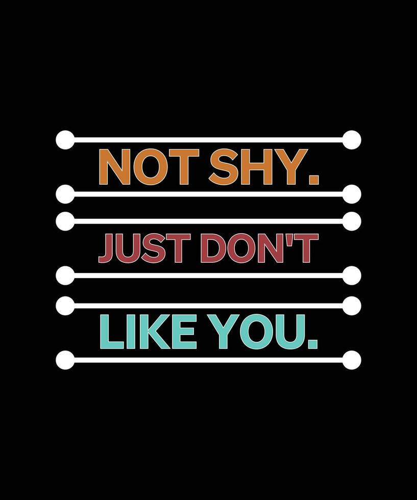 Not shy. Just don't like you. Funny and sarcastic t-shirt vector design.