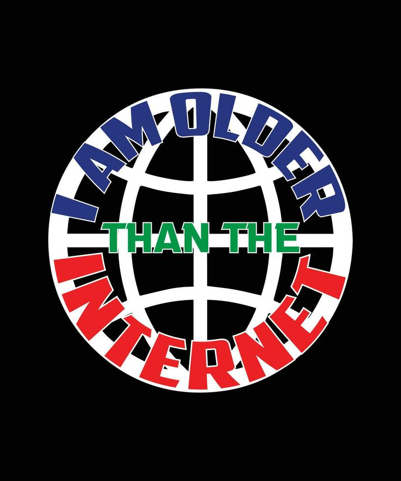 I am older than the internet. Funny and sarcastic GRAPHIC VECTOR ILLUSTRATION. QUOTE FOR T-SHIRT DESIGN. SLOGAN.