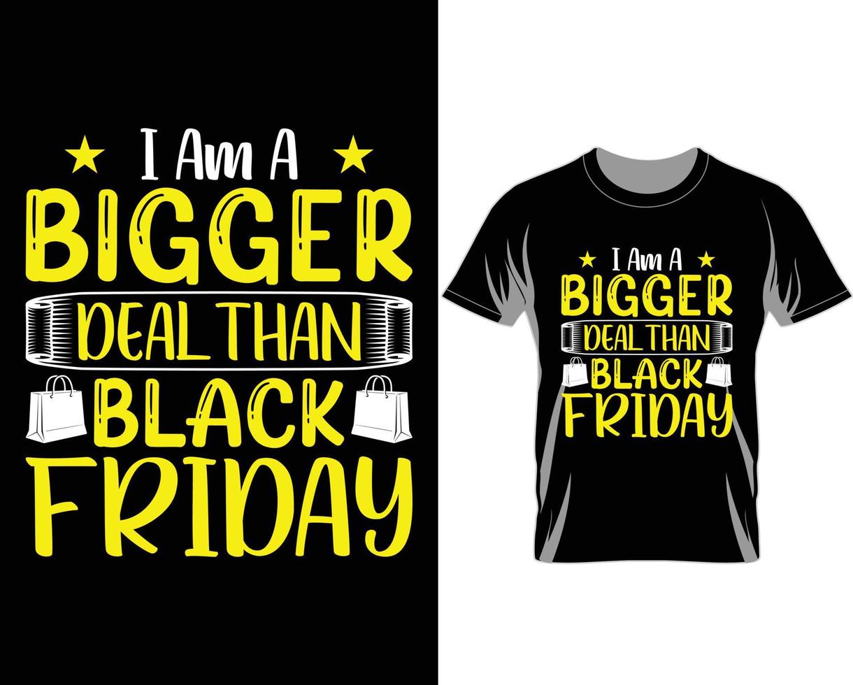 I am a bigger deal than Black Friday t shirt design vector