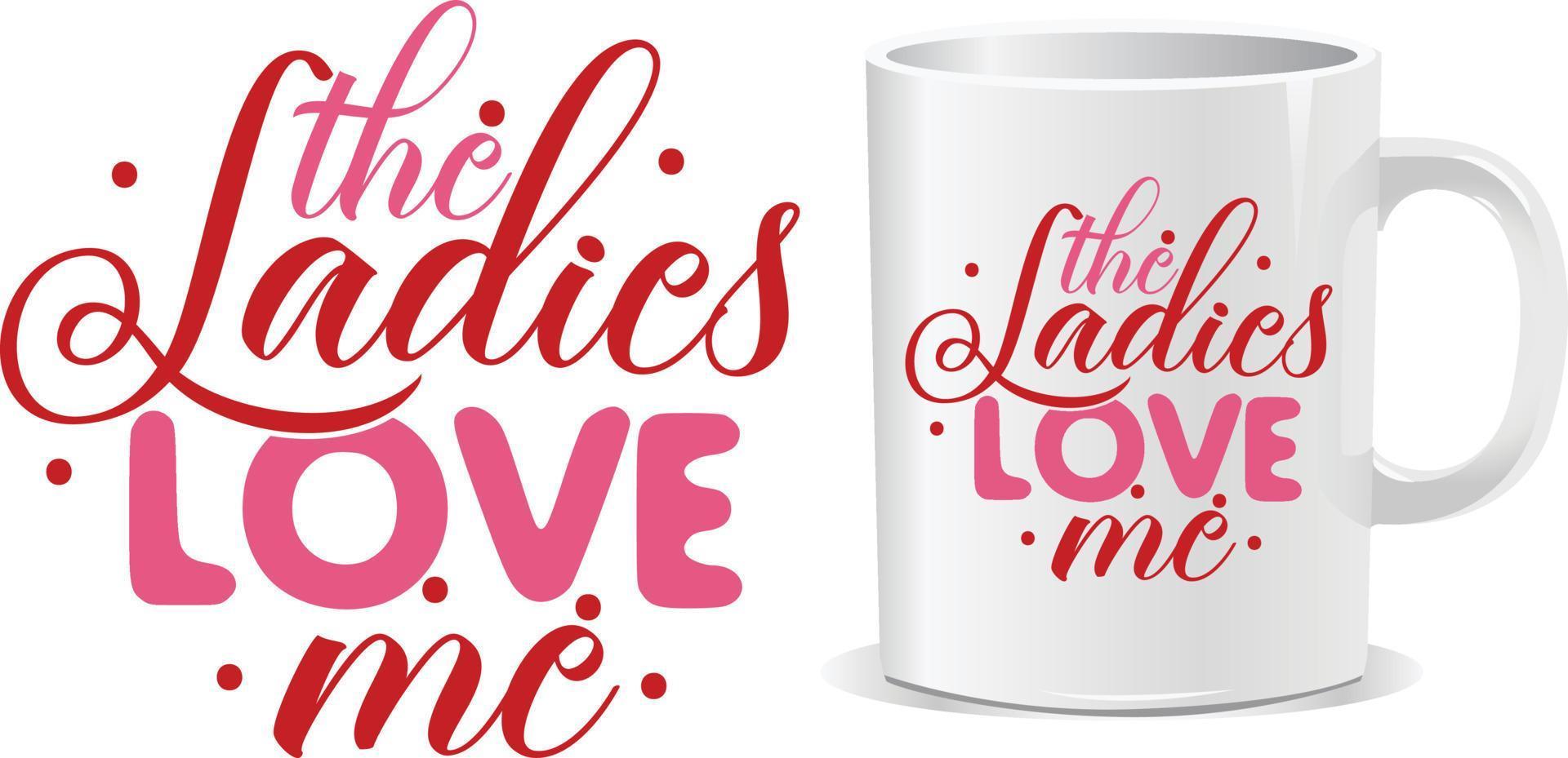 The ladies love me Happy valentine's day quotes design vector