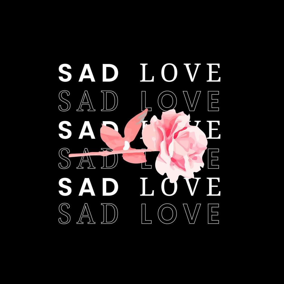 Illustration Design. Sad Love Text and Flowers Vector. For Designing T-shirts, Jackets and Stickers. Casual Theme. vector