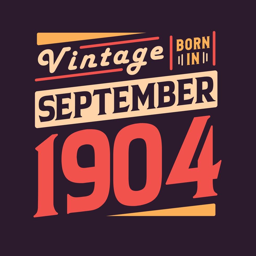 Vintage born in September 1904. Born in September 1904 Retro Vintage Birthday vector