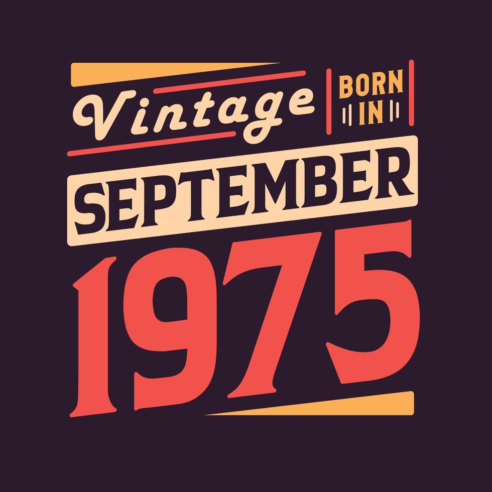 Vintage born in September 1975. Born in September 1975 Retro Vintage Birthday 16824441 Vector Art at Vecteezy Vintage born in September 1975. Born in September 1975 Retro Vintage Birthday 16824441 Vector Art at Vecteezy