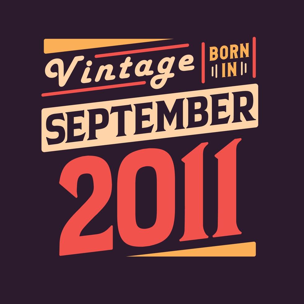 Vintage born in September 2011. Born in September 2011 Retro Vintage Birthday vector