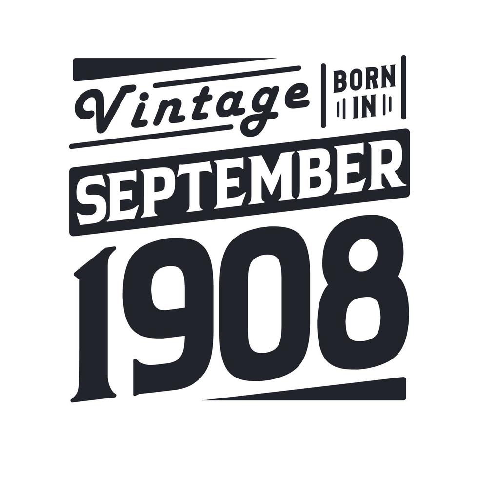 Vintage born in September 1908. Born in September 1908 Retro Vintage Birthday vector