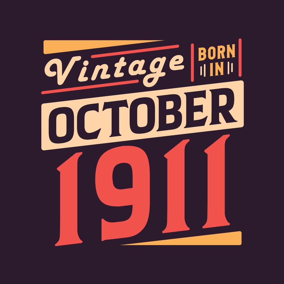 Vintage born in October 1911. Born in October 1911 Retro Vintage Birthday vector