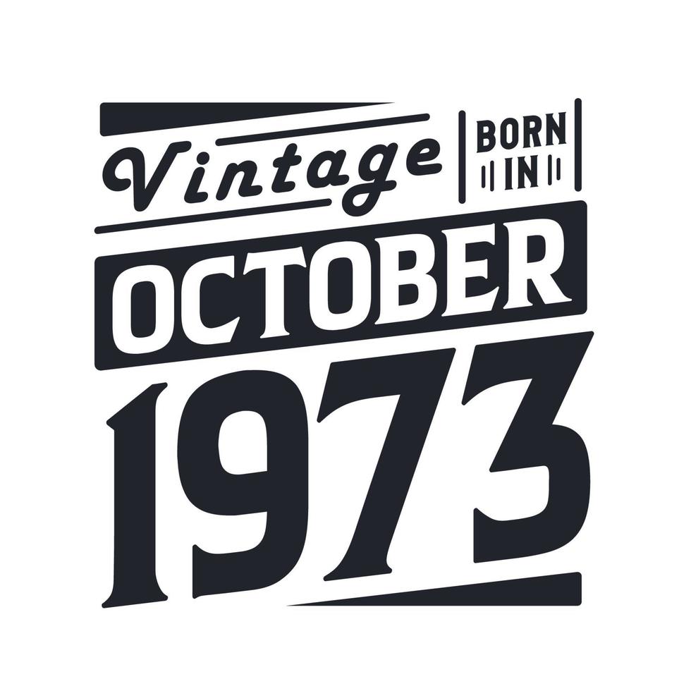 Vintage born in October 1973. Born in October 1973 Retro Vintage Birthday vector