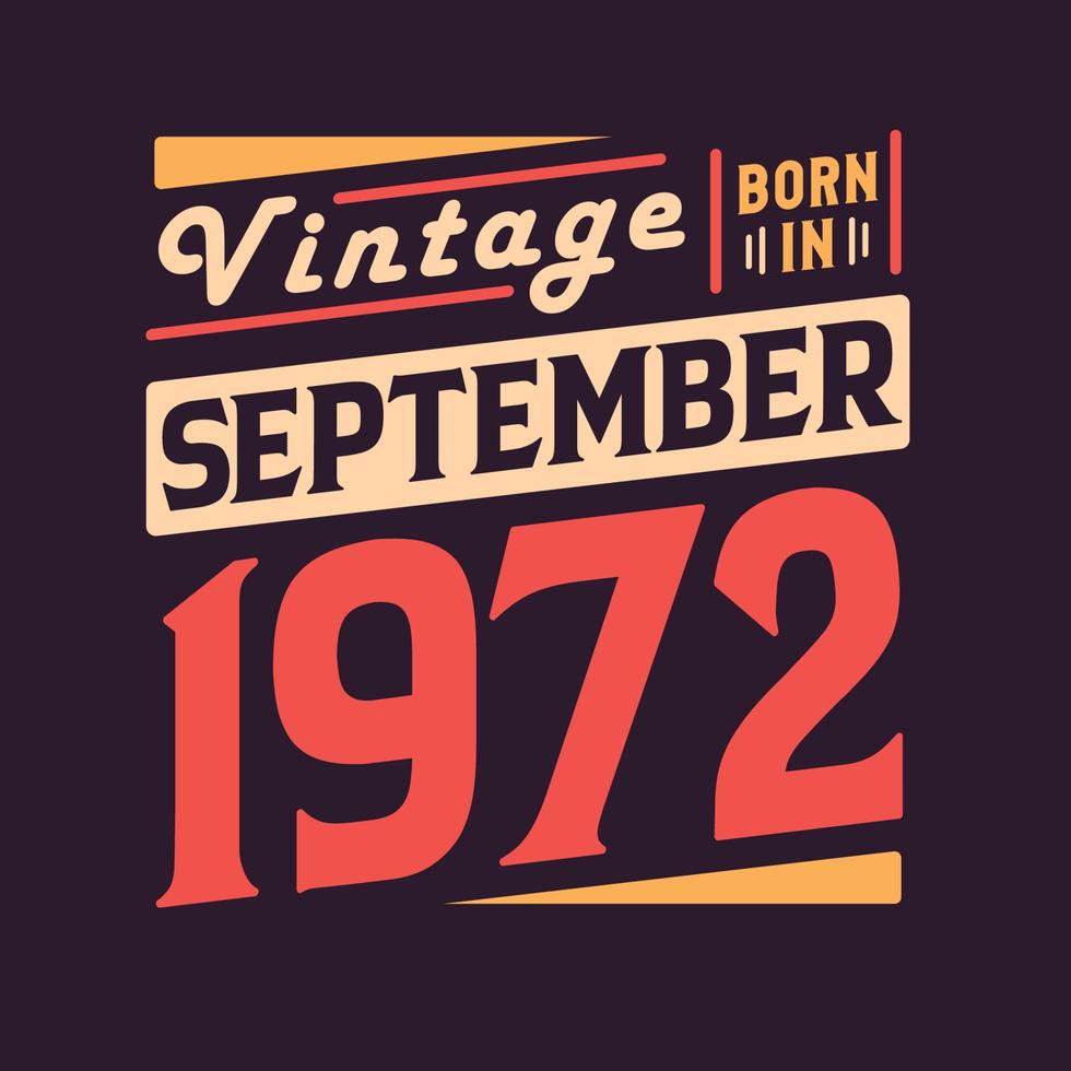 Vintage born in September 1972. Born in September 1972 Retro Vintage Birthday vector