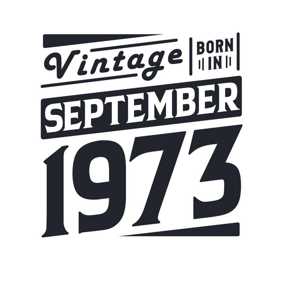 Vintage born in September 1973. Born in September 1973 Retro Vintage Birthday vector