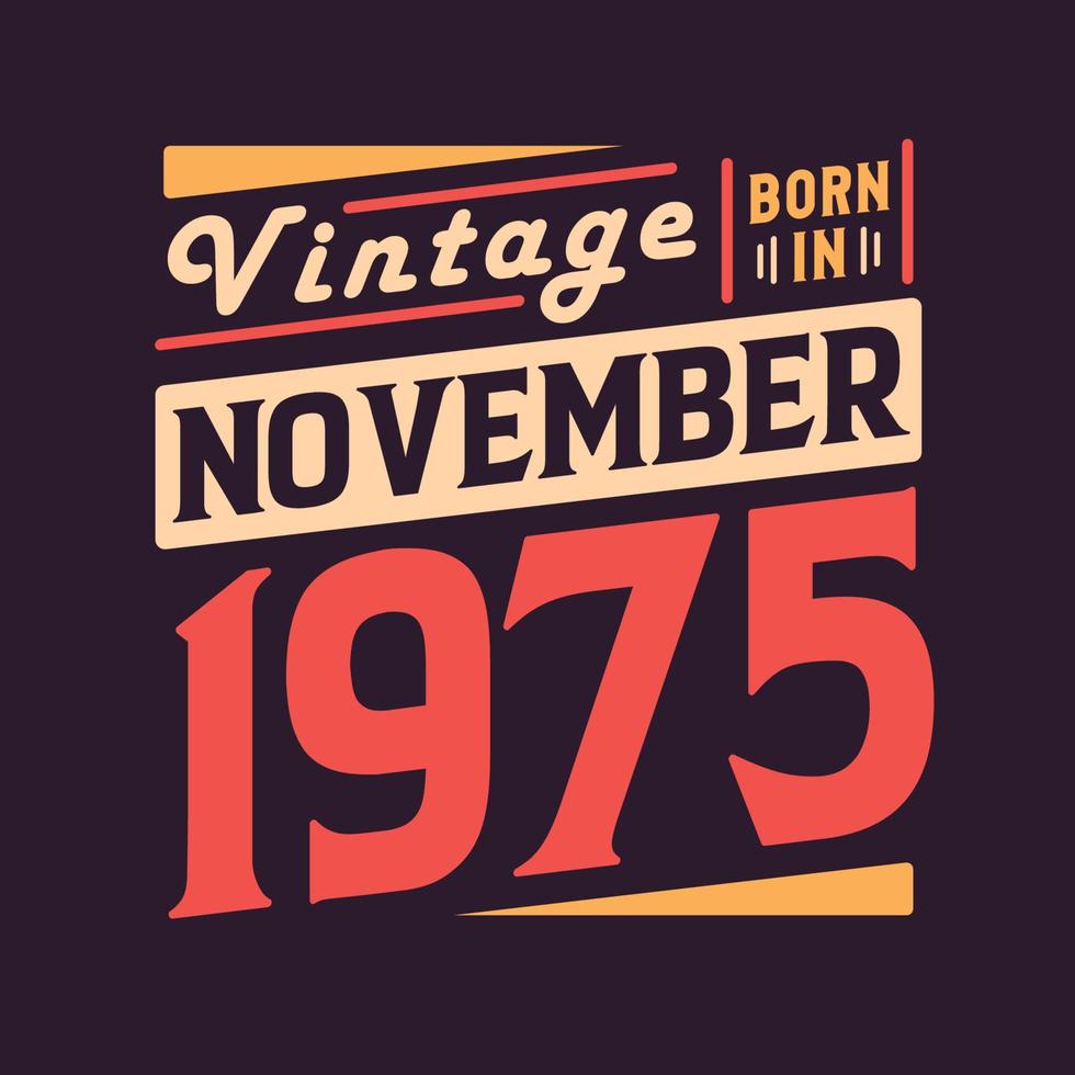 Vintage born in November 1975. Born in November 1975 Retro Vintage Birthday vector