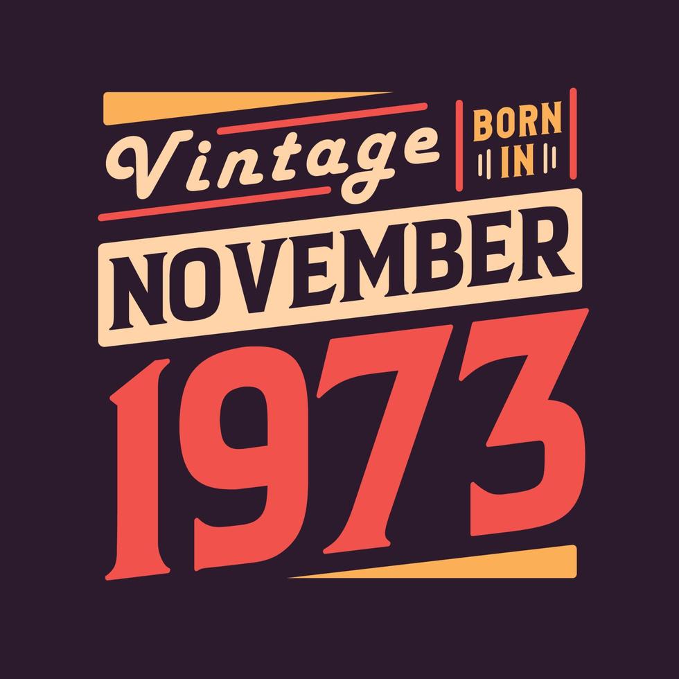 Vintage born in November 1973. Born in November 1973 Retro Vintage Birthday vector