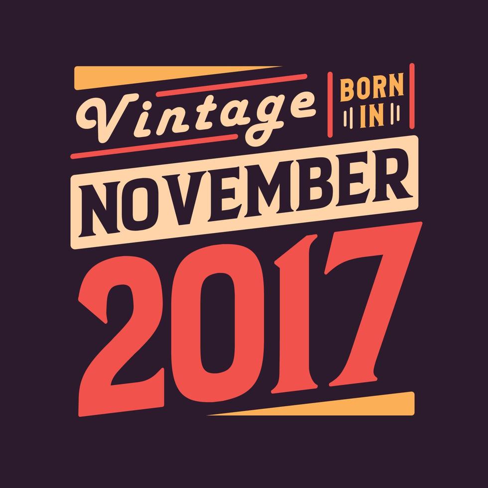 Vintage born in November 2017. Born in November 2017 Retro Vintage Birthday vector