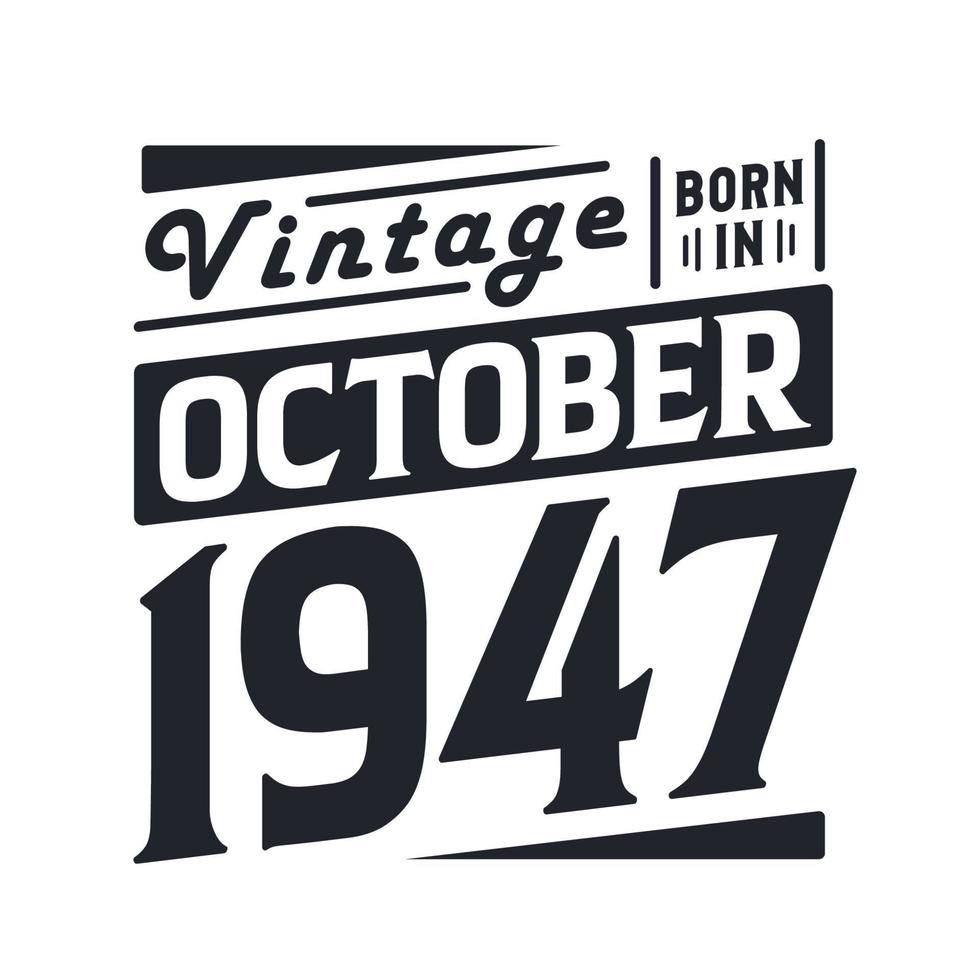 Vintage born in October 1947. Born in October 1947 Retro Vintage Birthday vector