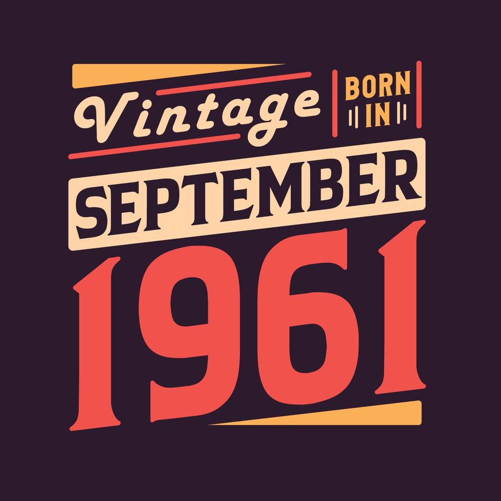 Vintage born in September 1961. Born in September 1961 Retro Vintage Birthday vector