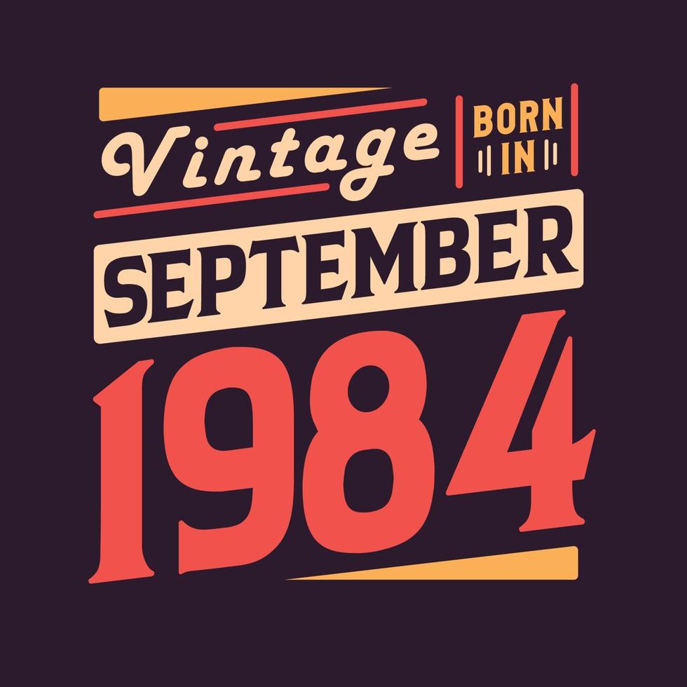 Vintage born in September 1984. Born in September 1984 Retro Vintage Birthday vector