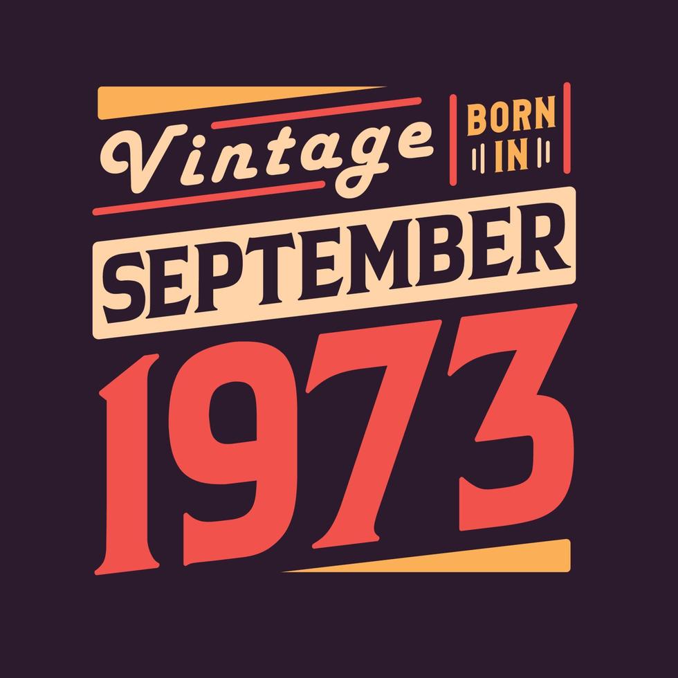 Vintage born in September 1973. Born in September 1973 Retro Vintage Birthday vector