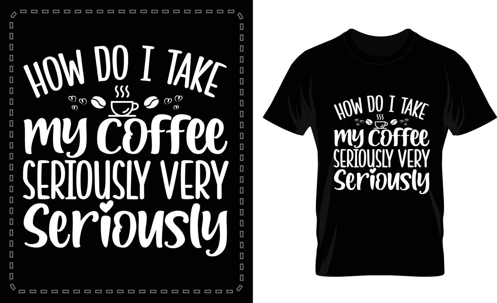 how do i take my coffee seriously very seriously typographic t shirt design for free vector