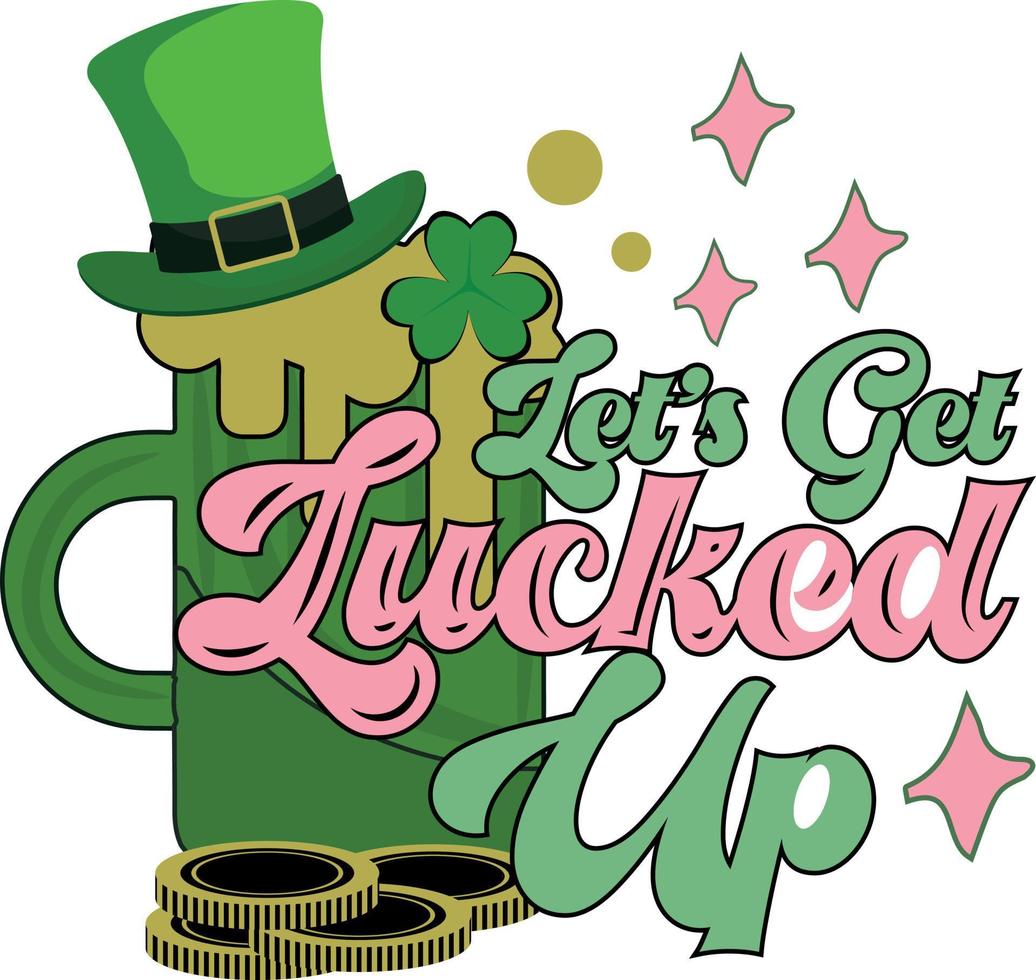 Let's Get Lucked Up Funny St Patricks Day Drinking Men Women T-Shirt Let's Get Lucked Up Funny St Patricks Day Drinking Men Women T-Shirt