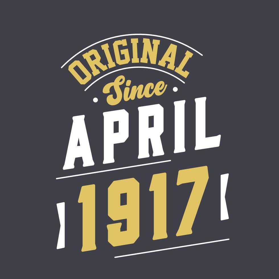 Original Since April 1917. Born in April 1917 Retro Vintage Birthday vector