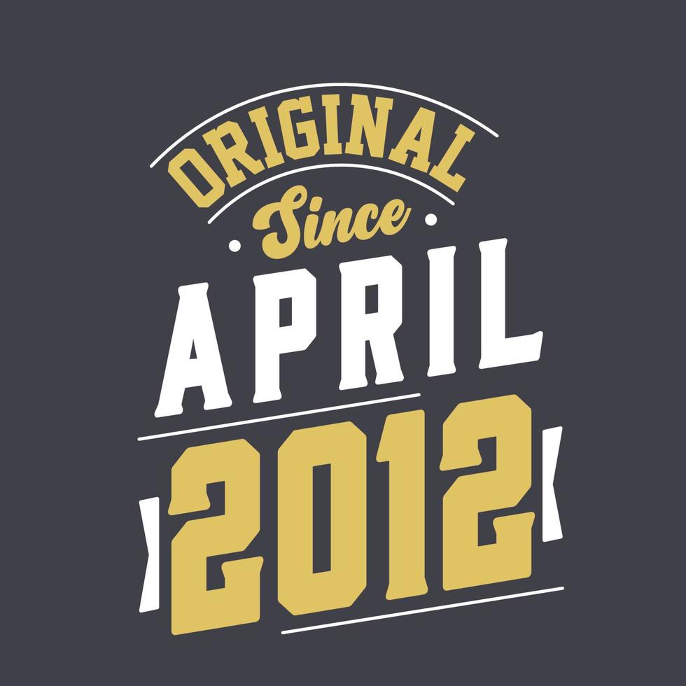 Original Since April 2012. Born in April 2012 Retro Vintage Birthday vector