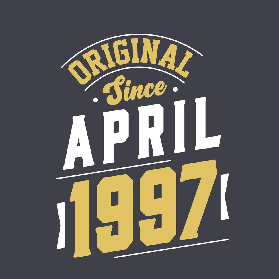 Original Since April 1997. Born in April 1997 Retro Vintage Birthday vector