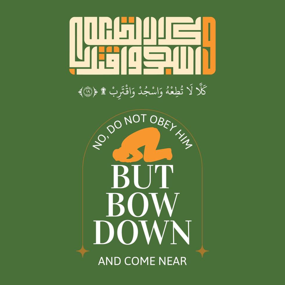 Arabic Quran calligraphy design, Quran - Verse 19.  No, do not obey him, but bow down, and come near. - Vector illustration