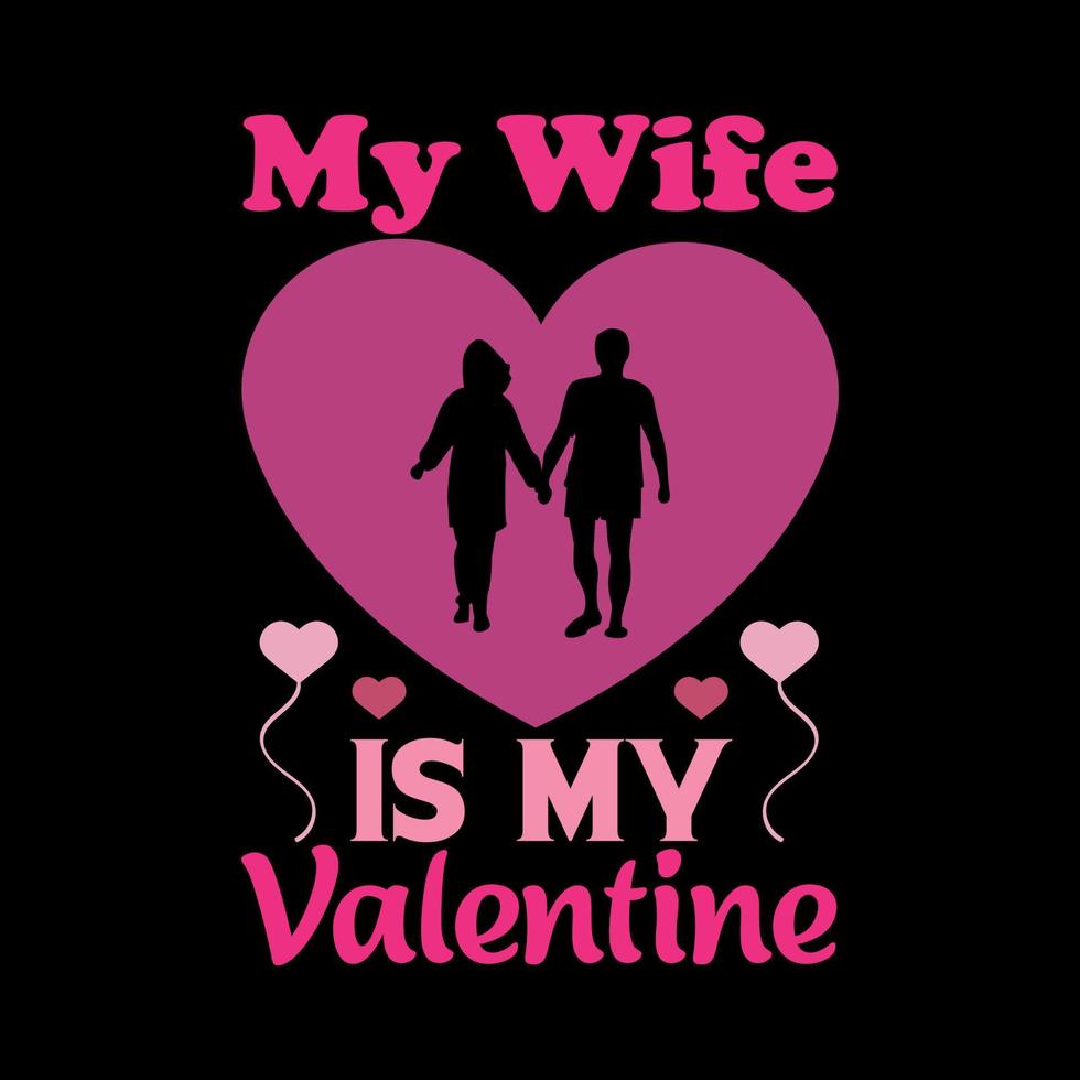 My wife is my Valentine- Valentine's T Shirt Design Vector. Lettering on white background. vector