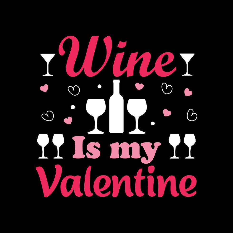 Wine is my Valentine- Valentine's T Shirt Design Vector. Lettering on white background. vector