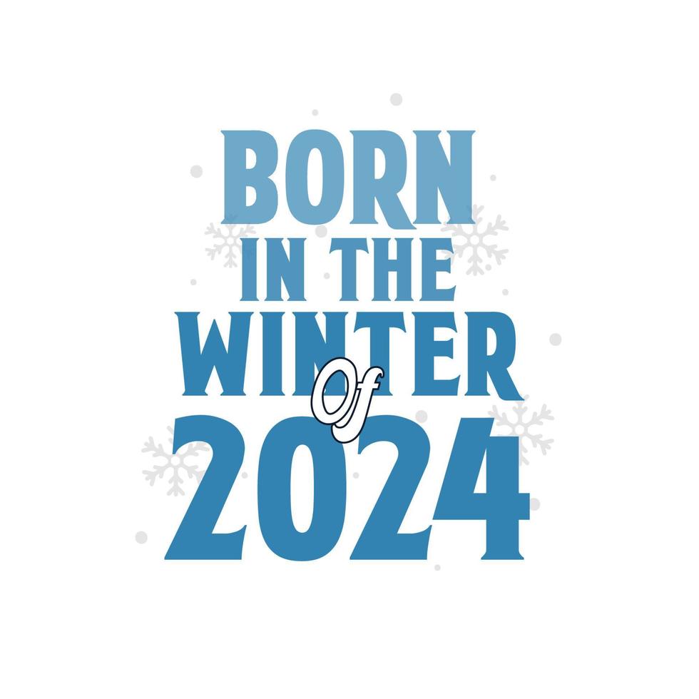 Born in the Winter of 2024 Birthday quotes design for the Winter of