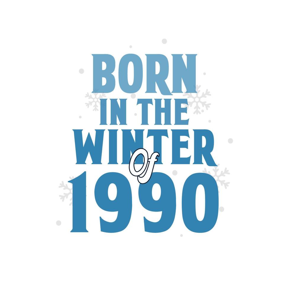 Born in the Winter of 1990 Birthday quotes design for the Winter of 1990 vector