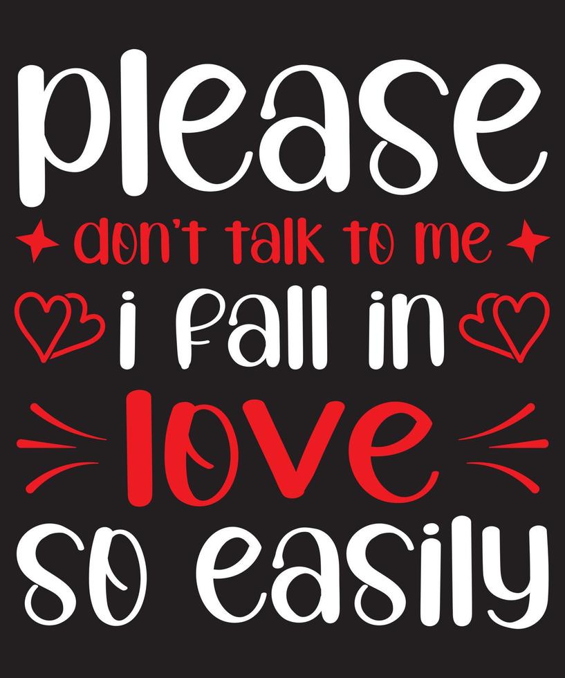 Please Don't Talk To Me I Fall In Love So Easily Valentine T-Shirt Design vector