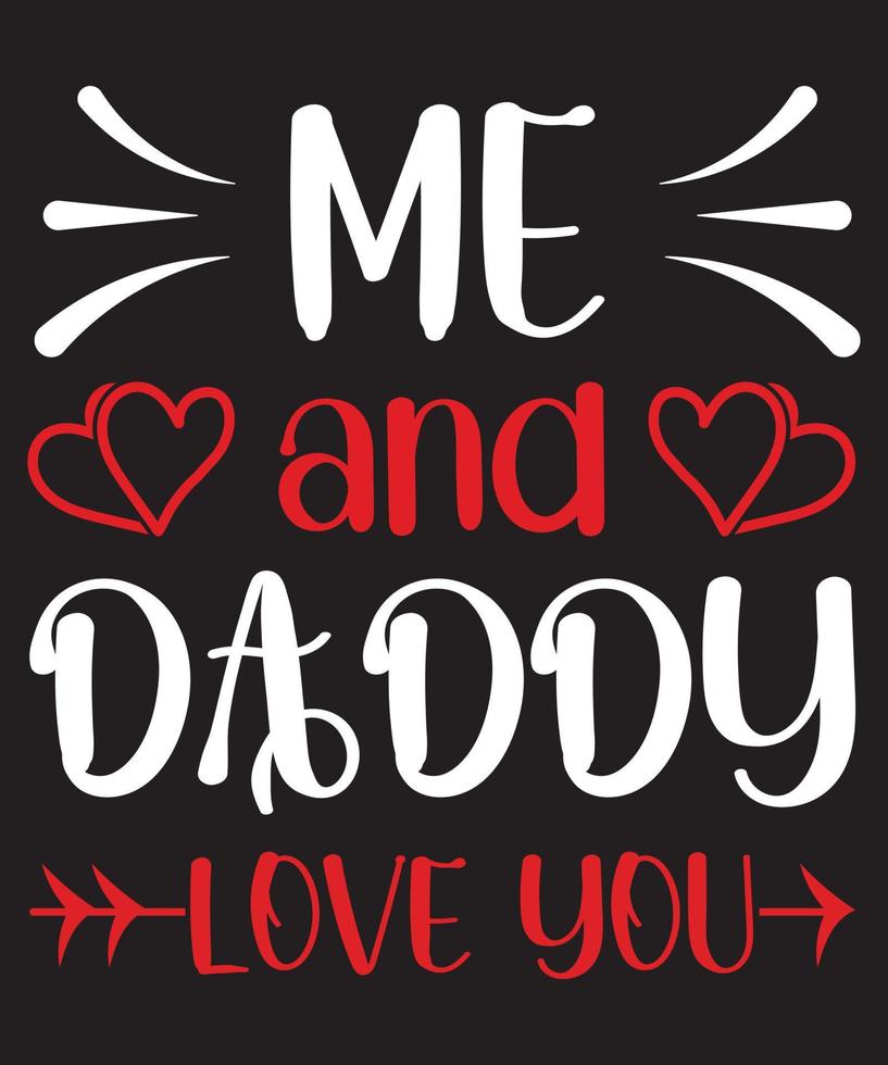 Me And Daddy Love You Valentine T-Shirt Design vector