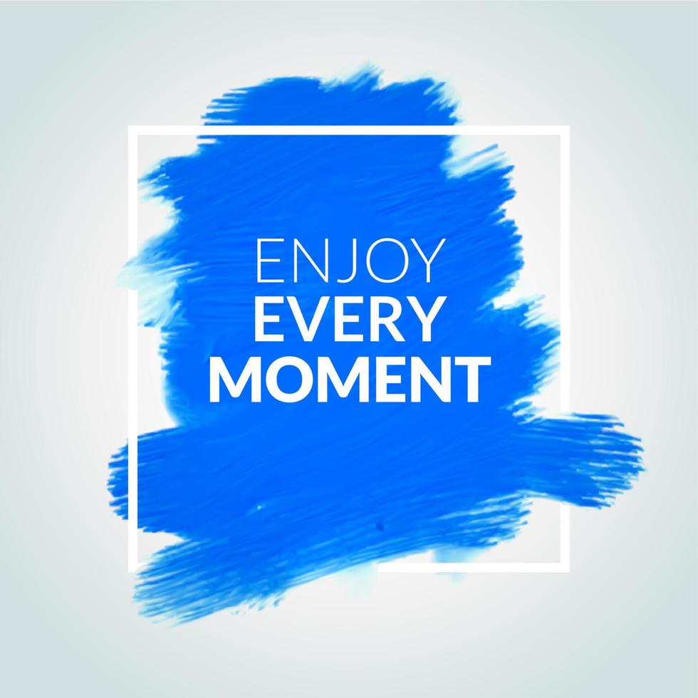 Motivation square blue acrylic stroke poster Enjoy Every Moment. Text lettering of an inspirational saying quote. Quote Typographical Poster Template, vector design