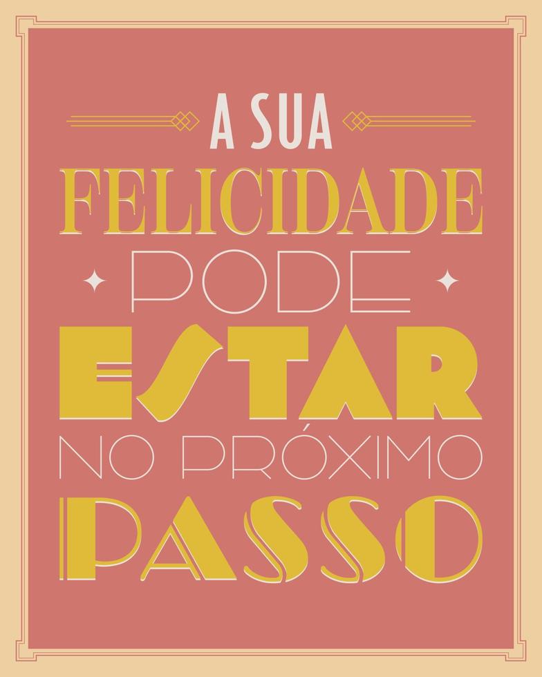 Art e Deco motivational poster in Brazilian Portuguese. Translation - Your happiness may be in the next step. vector
