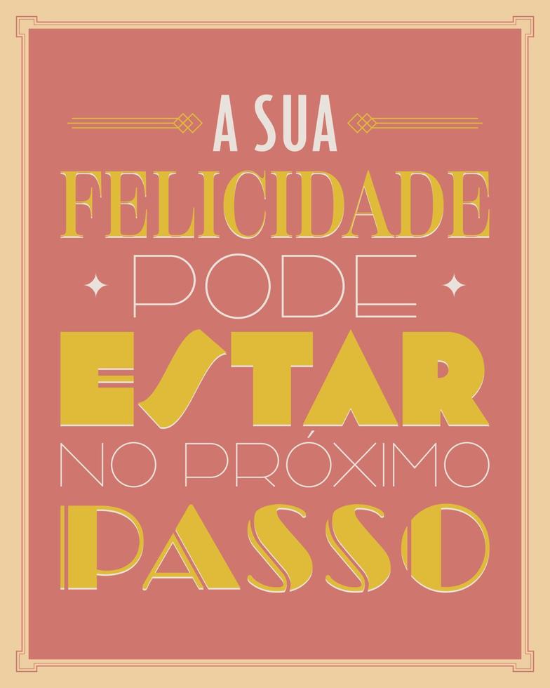 Art e Deco motivational poster in Brazilian Portuguese. Translation - Your happiness may be in the next step. vector