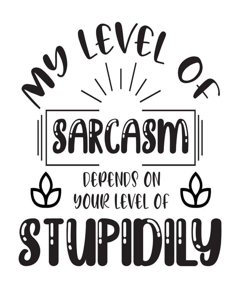 my level of sarcasm depends on your level of stupidily t-shirt vector