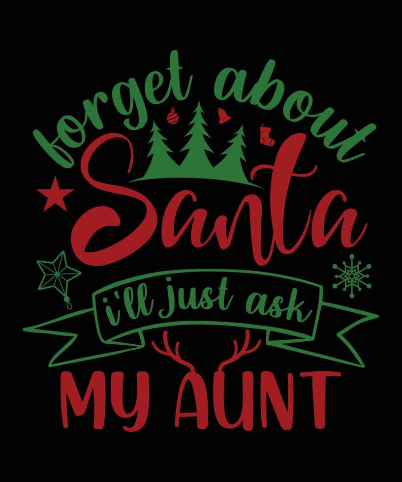 FORGET ABOUT SANTA I'LL JUST ASK MY AUNT vector