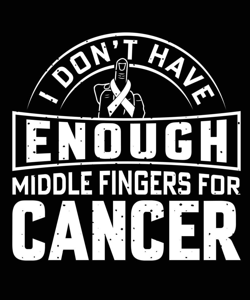 I DONT HAVE ENOUGH MIDDLE FINGERS FOR CANCER TSHIRT DESIGN vector