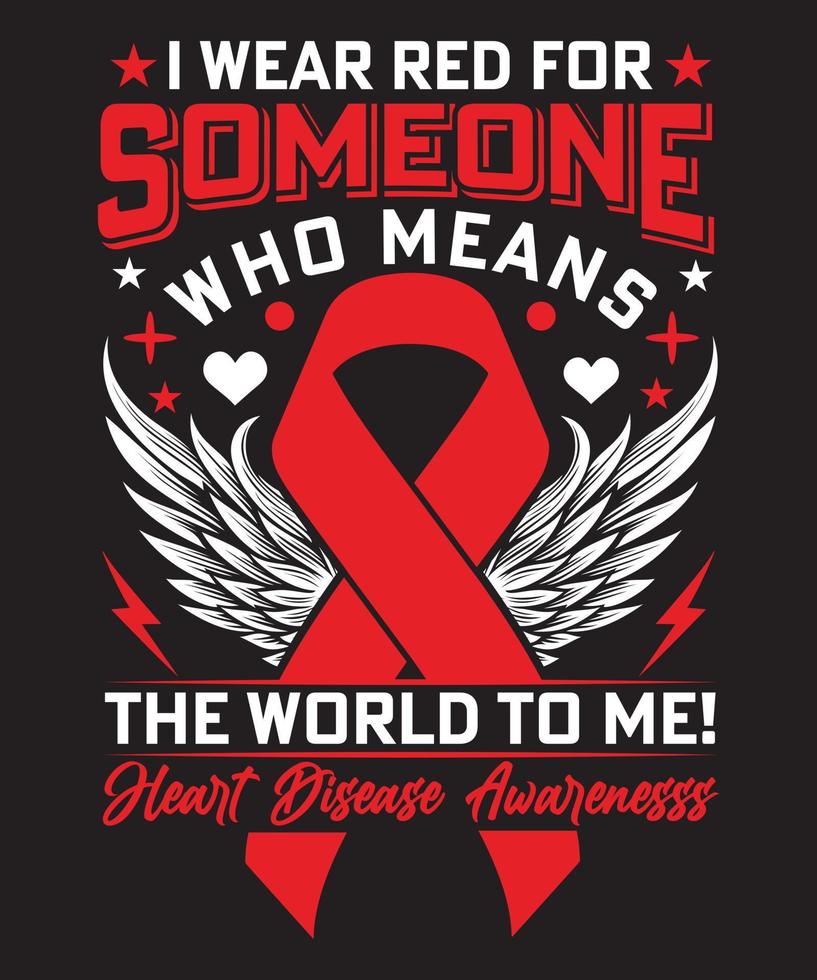 I WEAR RED FOR SOMEONE WHO MEANS THE WORLD TO ME HEART DISEASE AWARENESSS vector