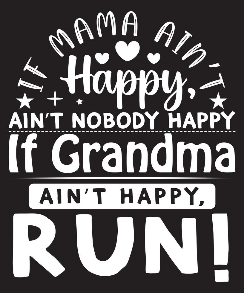 IF MAMA AINT HAPPY AINY NOBODY HAPPY IF GRANDMA AINT HAPPY RUN vector