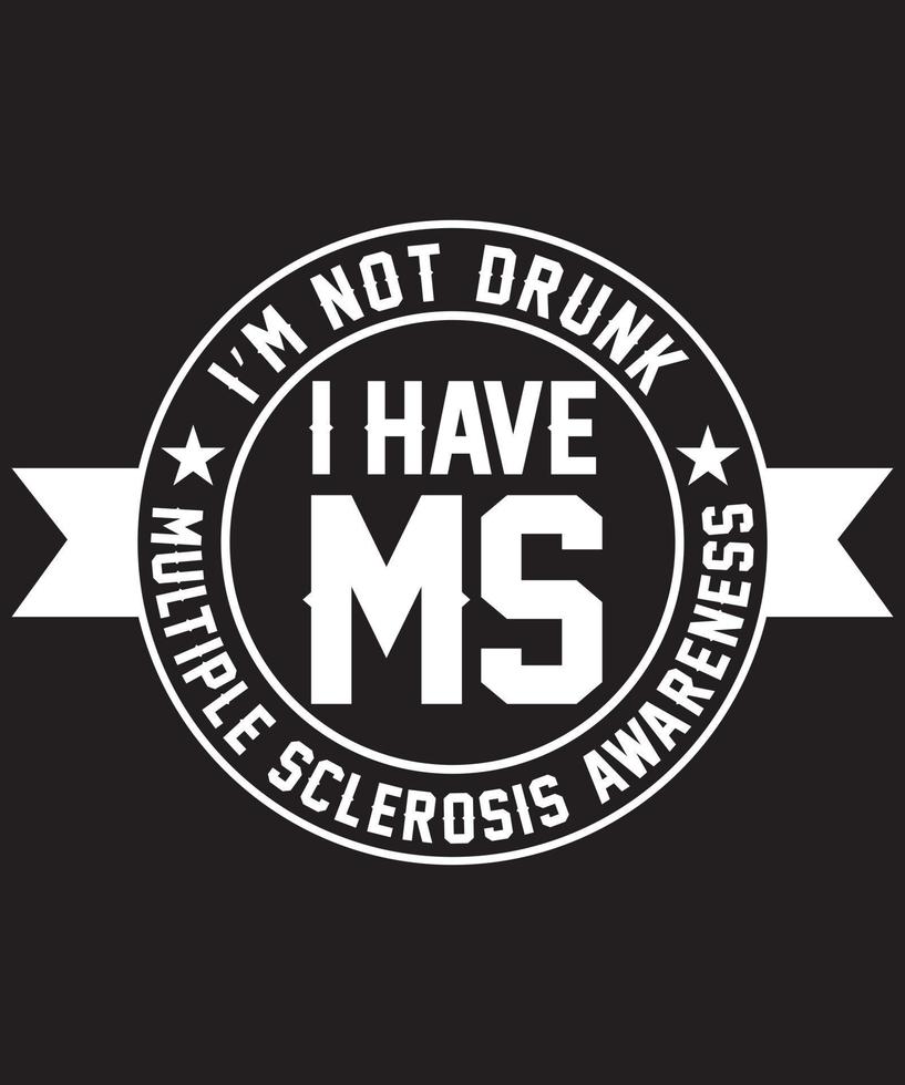 I'M NOT DRUNK I HAVE MS MULTIPLE SCLEROSIS AWARENESS TSHIRT vector