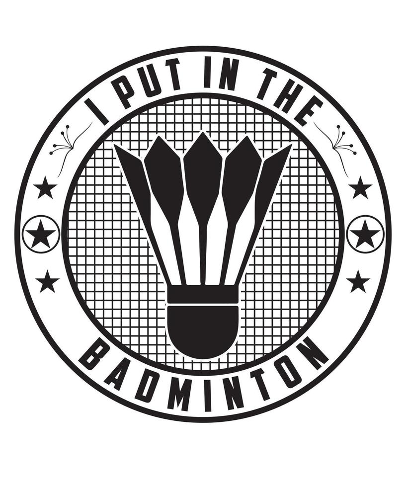 I Put in The Badminton Tshirt vector